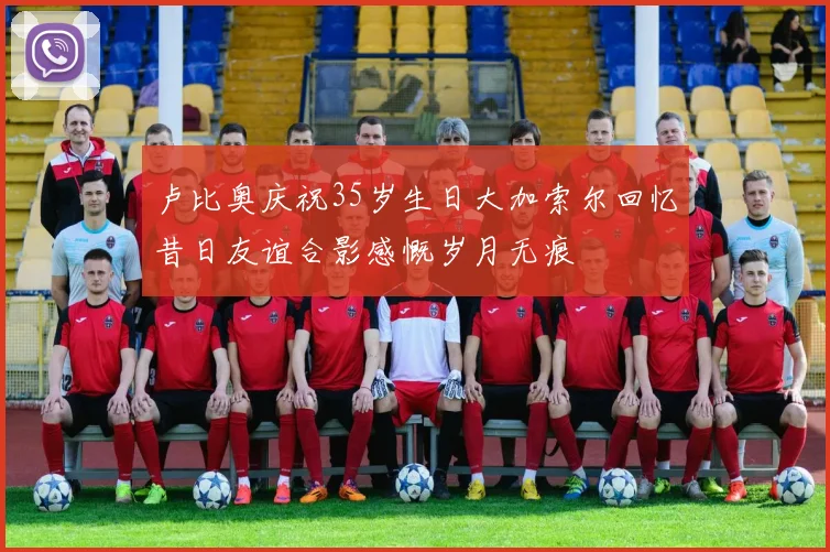 卢比奥庆祝35岁生日大加索尔回忆昔日友谊合影感慨岁月无痕