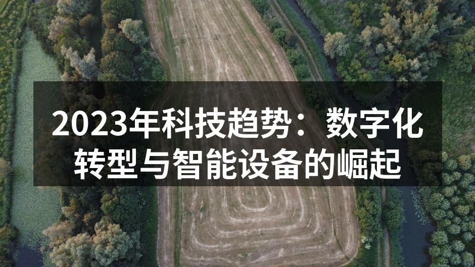 2023年科技趋势：数字化转型与智能设备的崛起