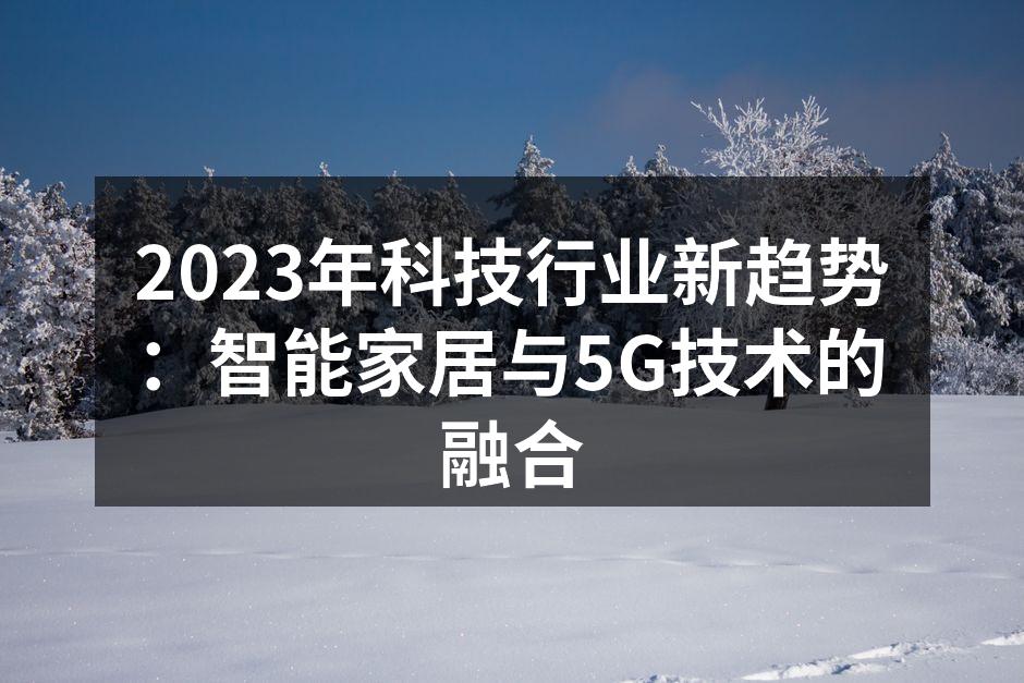 2023年科技行业新趋势：智能家居与5G技术的融合
