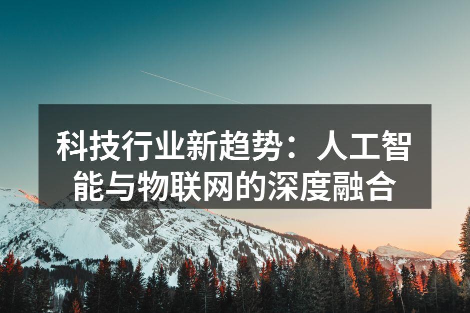 科技行业新趋势：人工智能与物联网的深度融合